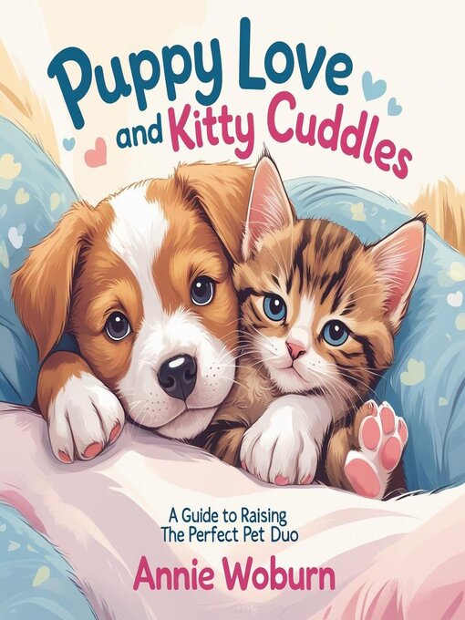Title details for Puppy Love and Kitty Cuddles – a Guide to Raising the Perfect Pet Duo by Annie Woburn - Available